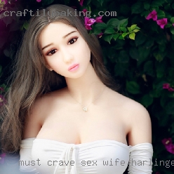 Must wife in Harlingen crave sex and be a little kinky.